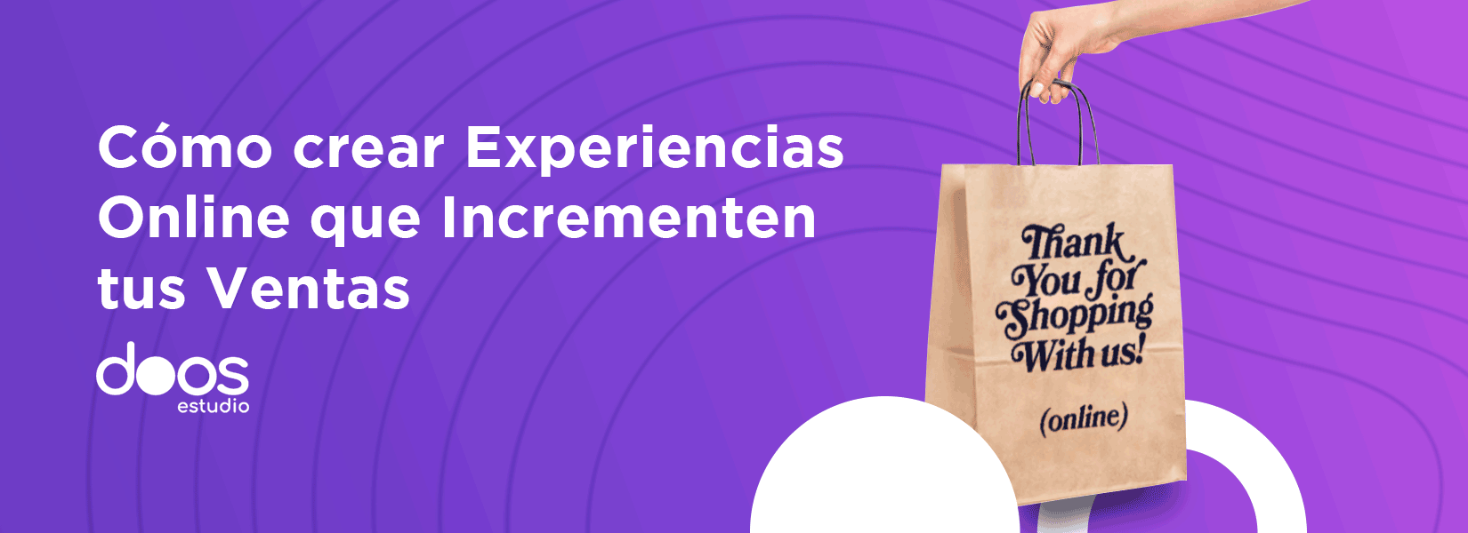 Cómo crear Experiencias Online que Incrementen tus Ventas