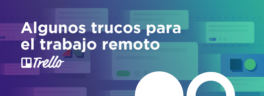 Algunos trucos para el trabajo remoto: Trello